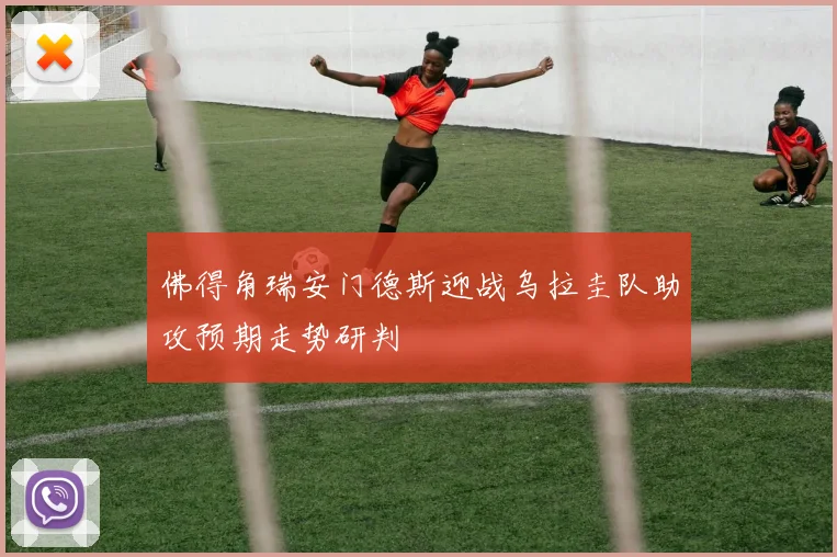 佛得角瑞安门德斯迎战乌拉圭队助攻预期走势研判