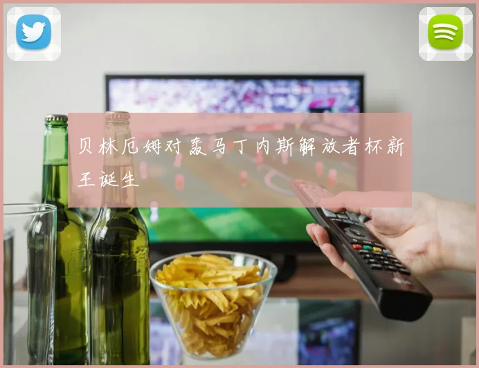 贝林厄姆对轰马丁内斯解放者杯新王诞生