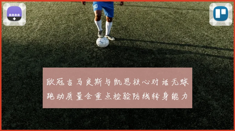 欧冠吉马良斯与凯恩核心对话无球跑动质量会重点检验防线转身能力