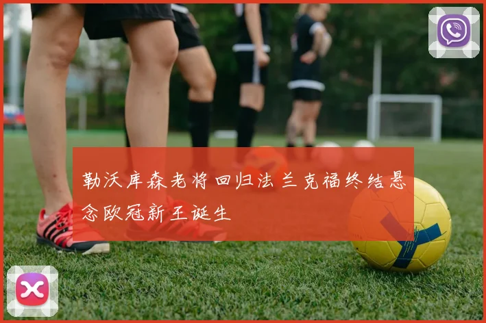 勒沃库森老将回归法兰克福终结悬念欧冠新王诞生
