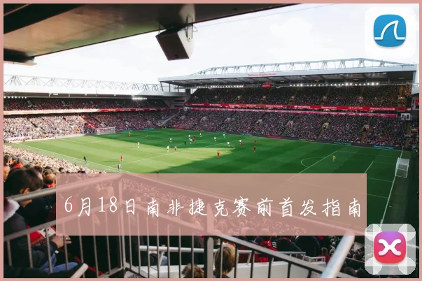 6月18日南非捷克赛前首发指南