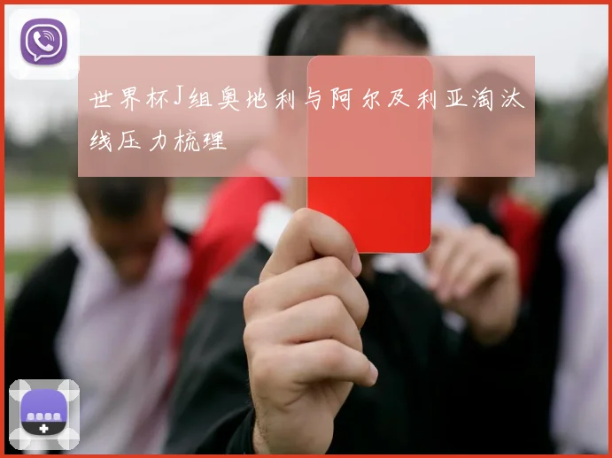 世界杯J组奥地利与阿尔及利亚淘汰线压力梳理